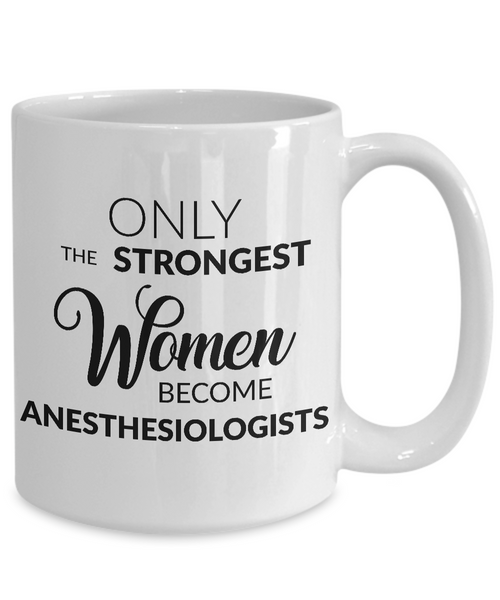 Anesthesiologist Mug - Only the Strongest Women Become Anesthesiologists Coffee Mug Ceramic Tea Cup-Cute But Rude