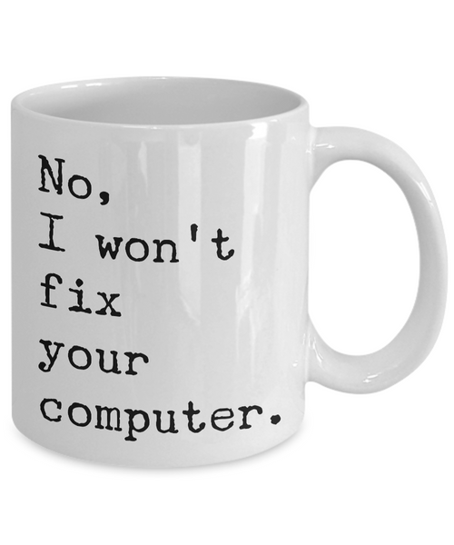 No, I Won't Fix Your Computer Mug Ceramic Coffee Cup IT Computer Geek Gift-Cute But Rude