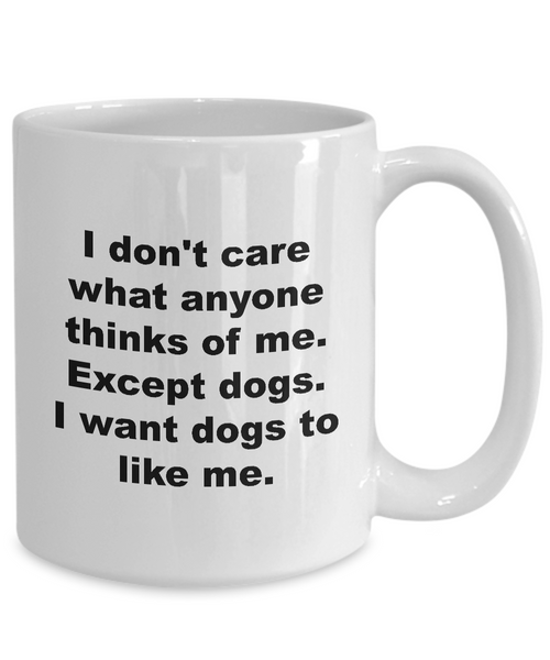 Dog Sitter Mug Dog Lover Mug - I Don't Care What Anyone Thinks of Me Except Dogs I Want Dogs to Like Me Coffee Mug Ceramic Tea Cup-Cute But Rude