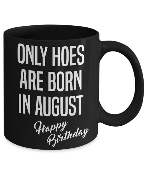 August Birthday Mug Only Hoes Are Born In August Happy Birthday Black Ceramic Coffee Cup