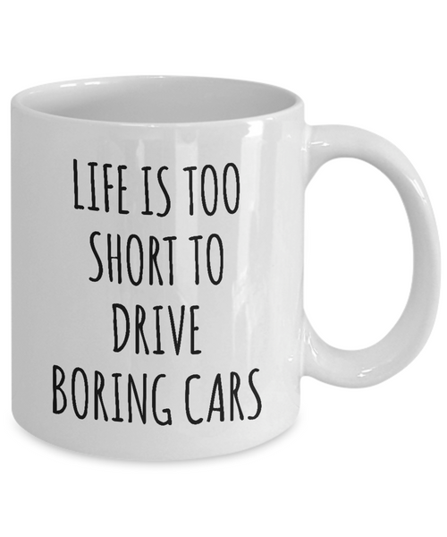 Life Is Too Short To Drive Boring Cars Mug Coffee Cup Funny Gift