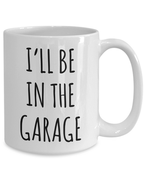 Funny Father's Day Mug for Dad I'll Be in the Garage Coffee Cup