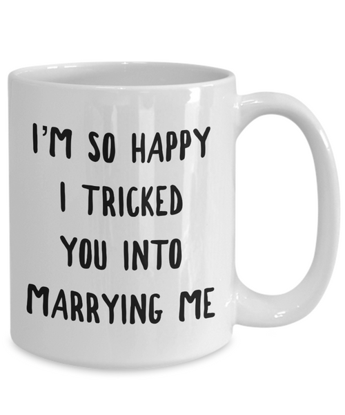 I'm So Happy I Tricked You Into Marrying Me Mug Valentines Day Husband Gift Idea Wife Gifts-Cute But Rude