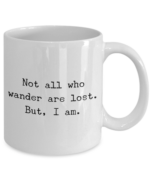 Not all who wander are lost. But, I am. Mug 11 oz. Ceramic Coffee Cup-Cute But Rude