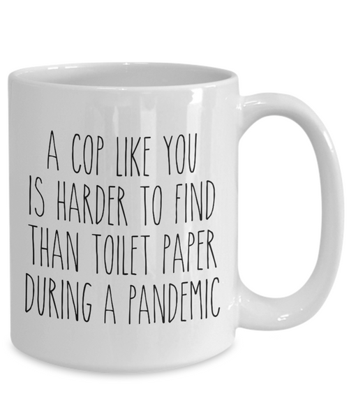 A Cop Like You is Harder to Find Than Toilet Paper Mug Funny Quarantine Police Coffee Cup