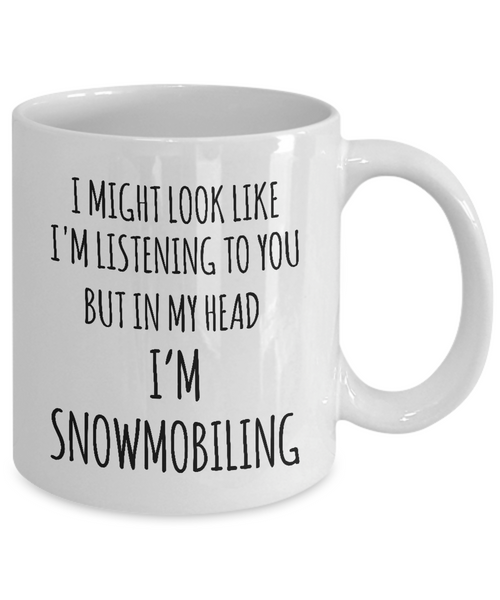 I Might Look Like I'M Listening To You But In My Head I'M Snomobiling Mug Coffee Cup Funny Gift