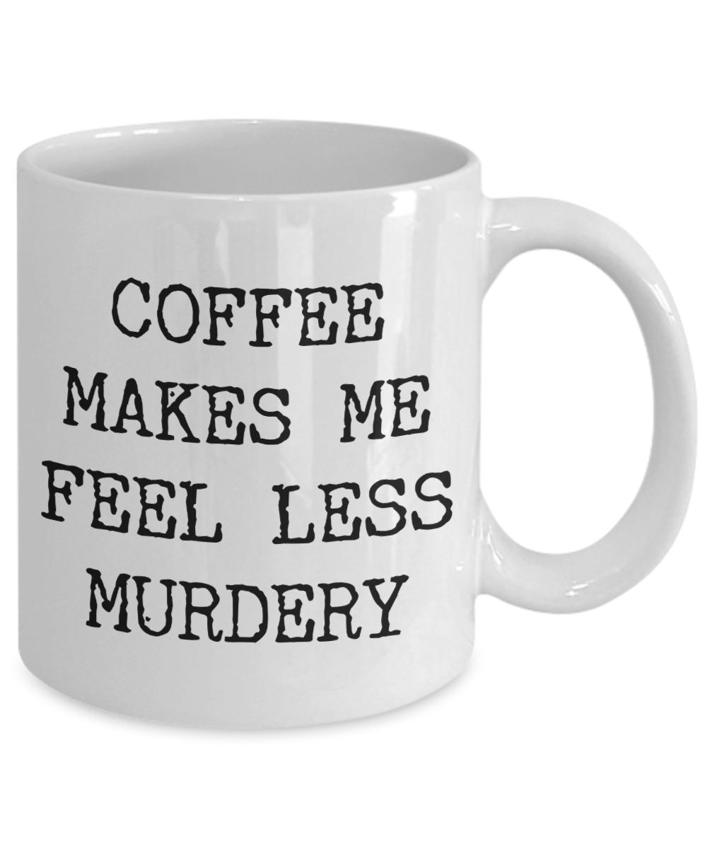 Coffee Makes Me Feel Less Murdery Mug Funny Coffee Mug for Work Cute But Rude