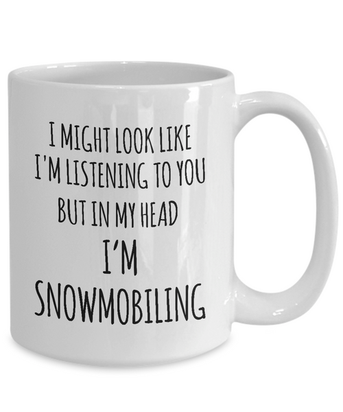 I Might Look Like I'M Listening To You But In My Head I'M Snomobiling Mug Coffee Cup Funny Gift