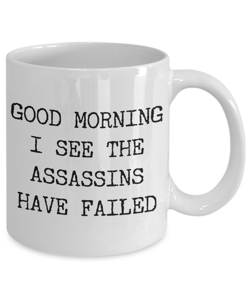 Good Morning I See the Assassins Have Failed Funny Sarcastic Mug Ceramic Coffee Cup-Cute But Rude