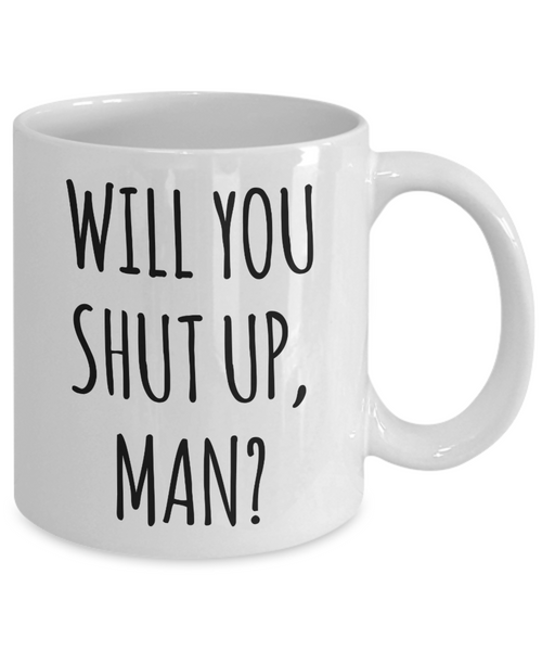 Will You Shut Up Man? Mug Funny Coffee Cup
