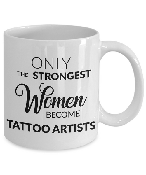 Tattoo Artist Mug - Tattoo Artist Gifts - Only the Strongest Women Become Tattoo Artists Coffee Mug Ceramic Tea Cup-Cute But Rude