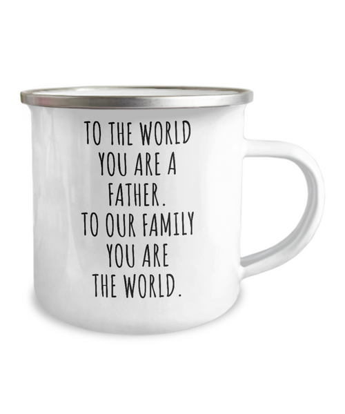 To The World You Are A Father. To Our Family You Are The World. Fathers Day Gift From Wife, Daughter, Son To Our Family You Are The World Metal Camping Mug Coffee Cup Funny Gift