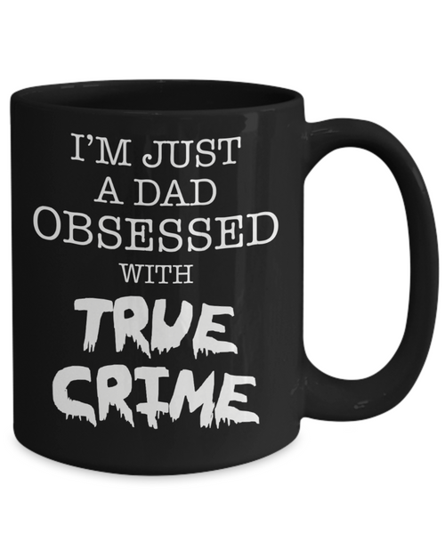 I'm Just A Dad Obsessed With True Crime Cup Black Ceramic Coffee Mug