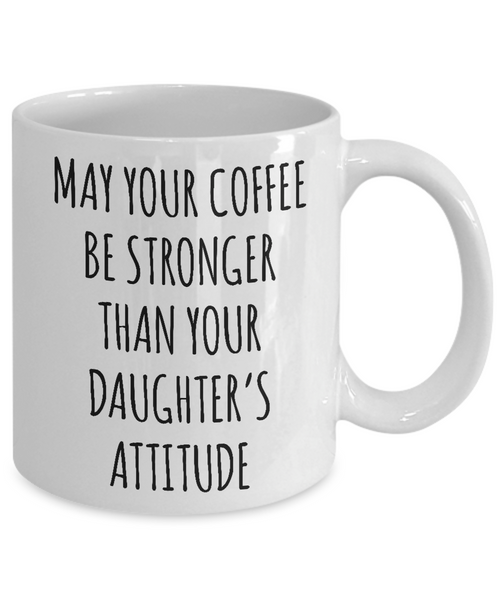 May Your Coffee Be Stronger Than Your Daughter’s Attitude Mug Coffee Cup Funny Gift