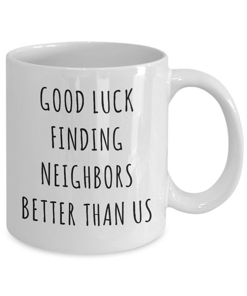 Goodbye Neighbor Gift Farewell Moving Away Mug Good Luck Finding Neighbors Better Than Us Coffee Cup