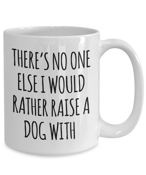 There is No One Else I Would Rather Raise a Dog With Mug Funny Coffee Cup