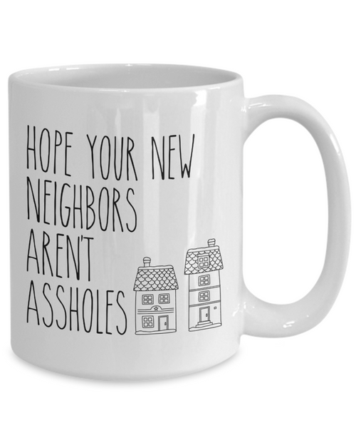 Housewarming Mugs Hope Your New Neighbors Aren't Assholes Mug Funny Coffee Cup