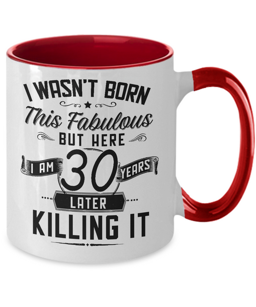 I Wasn't Born This Fabulous But Here I Am 30 Years Later Killing It Two-Tone Mug Coffee Cup Funny Gift