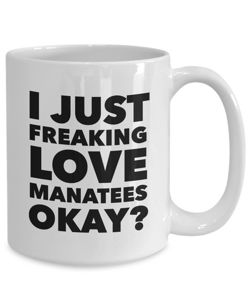 Manatee Coffee Mug - I Just Freaking Love Manatees Okay? Ceramic Coffee Cup-Cute But Rude