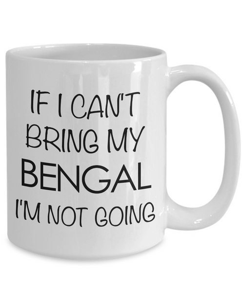 Bengal Cat Mug - Bengal Cat Gifts - If I Can't Bring My Bengal I'm Not Going Coffee Mug Ceramic Tea Cup-Cute But Rude
