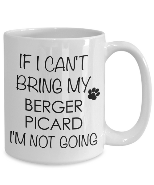 Berger Picard Dog Gifts If I Can't Bring My Berger Picard I'm Not Going Mug Ceramic Coffee Cup-Cute But Rude