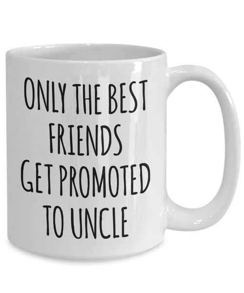 Only the Best Friends Get Promoted to Uncle Mug Coffee Cup