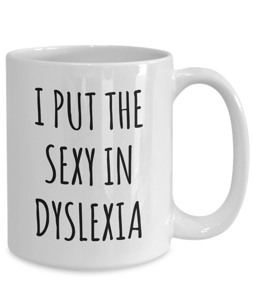 Dyslexic Mug Dyslexia Gift I Put the Sexy in Dyslexia Coffee Cup-Cute But Rude
