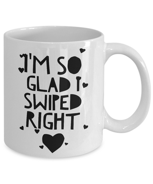 I'm So Glad I Swiped Right Mug 11 oz. Ceramic Coffee Cup Boyfriend Gift Girlfriend Gift-Cute But Rude