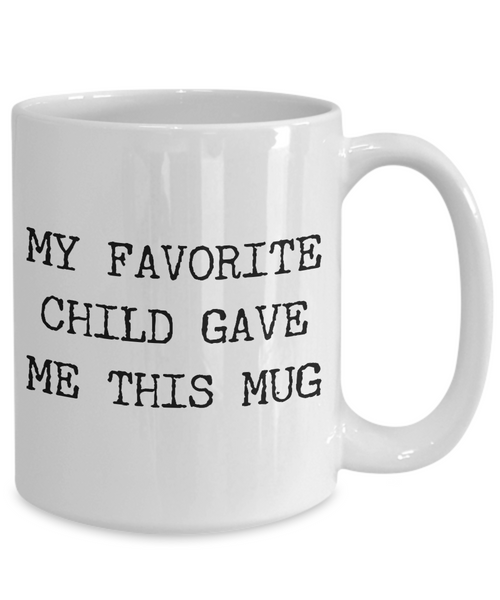 Favorite Child Coffee Mug - My Favorite Child Gave Me This Mug Funny Ceramic Coffee Cup - Gifts for Mom - Gifts for Dad-Cute But Rude