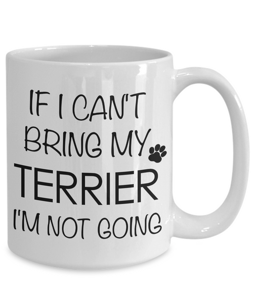 Terrier Gifts - If I Can't Bring My Terrier I'm Not Going Terrier Mug-Cute But Rude