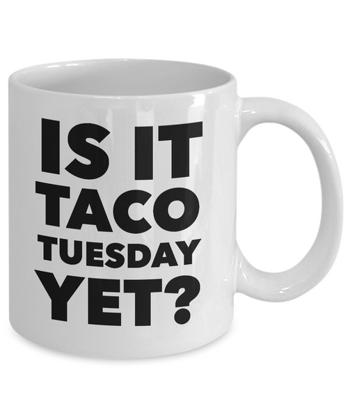 Is it Taco Tuesday Yet? Mug Ceramic Coffee Cup-Cute But Rude