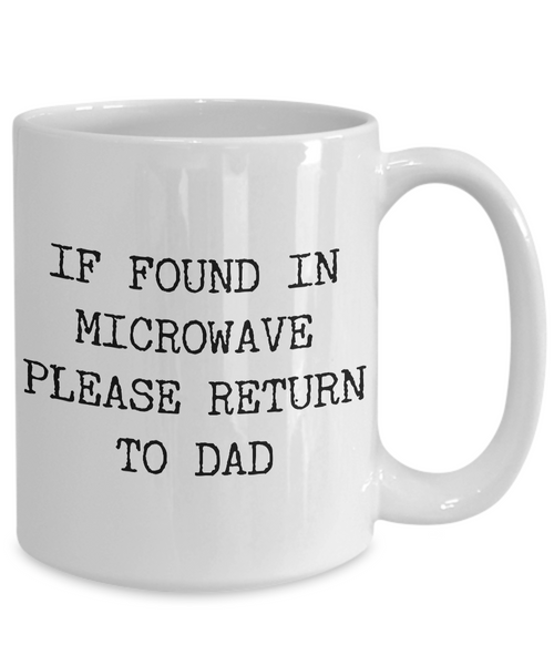 If Found in Microwave Please Return to Dad Ceramic Coffee Mug Gift-Cute But Rude