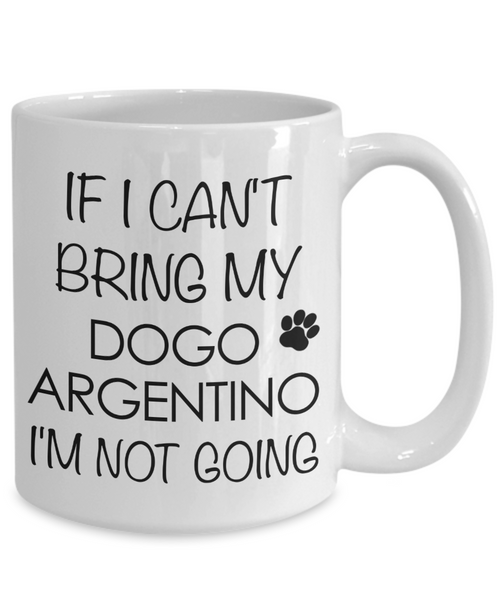 Dogo Argentino Dog Gifts If I Can't Bring My Dogo Argentino I'm Not Going Mug Ceramic Coffee Cup-Cute But Rude