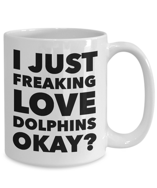 Dolphin Lovers Gift Coffee Mug - I Just Freaking Love Dolphins Okay? Ceramic Coffee Cup-Cute But Rude