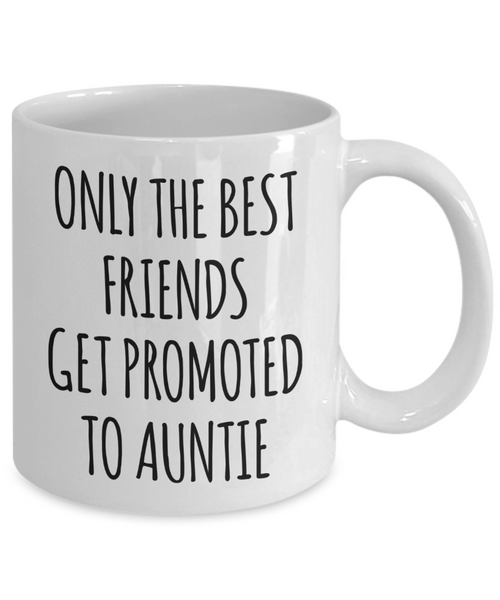 Only the Best Friends Get Promoted to Auntie Mug Coffee Cup