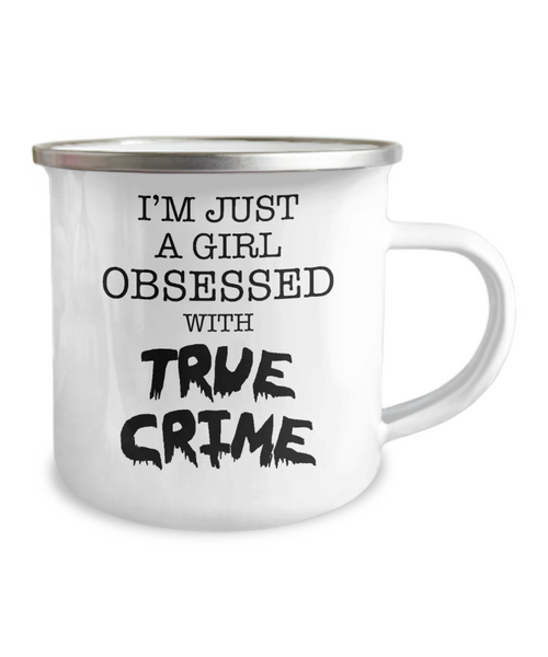 True Crime Coffee Cup I'm Just A Girl Obsessed With True Crime Camper Mug