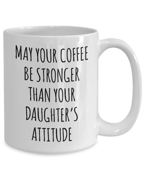 May Your Coffee Be Stronger Than Your Daughter’s Attitude Mug Coffee Cup Funny Gift