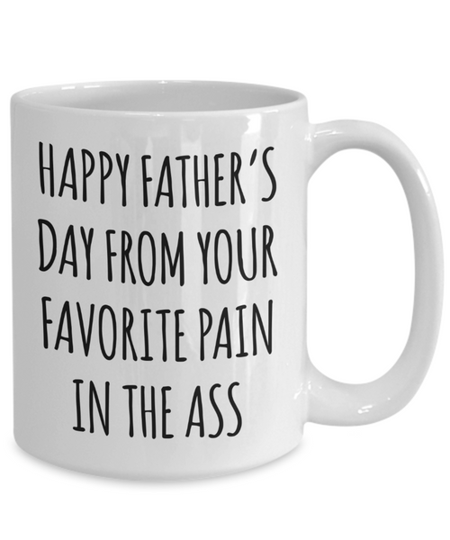Happy Father's Day From Your Favorite Pain in the Ass Mug Funny Coffee Cup