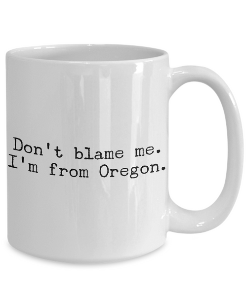 Oregon Mug - Don't Blame Me I'm From Oregon Mug - Portland-Cute But Rude