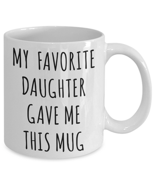Funny Dad Mug Gift for Father's Day Mom Birthday Present My Favorite Daughter Gave Me This Mug Coffee Cup
