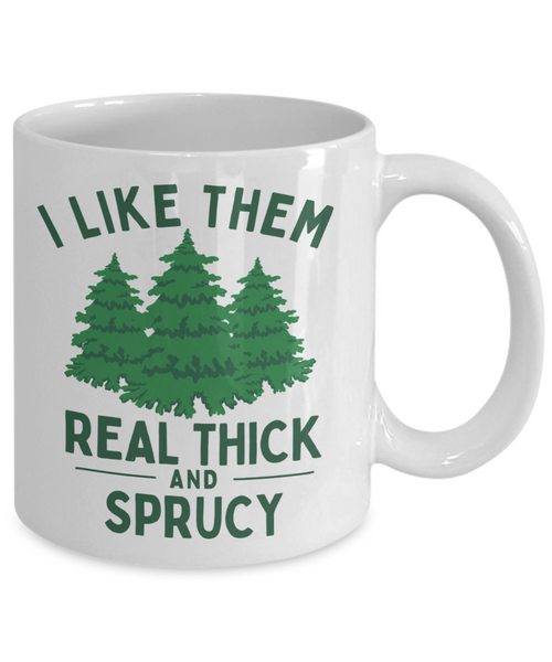 Christmas Tree Mug, Hot Cocoa Mug, Gift Exchange Ideas, I Like Them Real Thick and Sprucy Coffee Cup