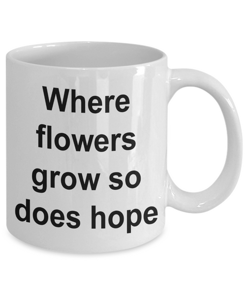 Where Flowers Grow So Does Hope Faith Coffee Mug Ceramic Coffee Cup-Cute But Rude