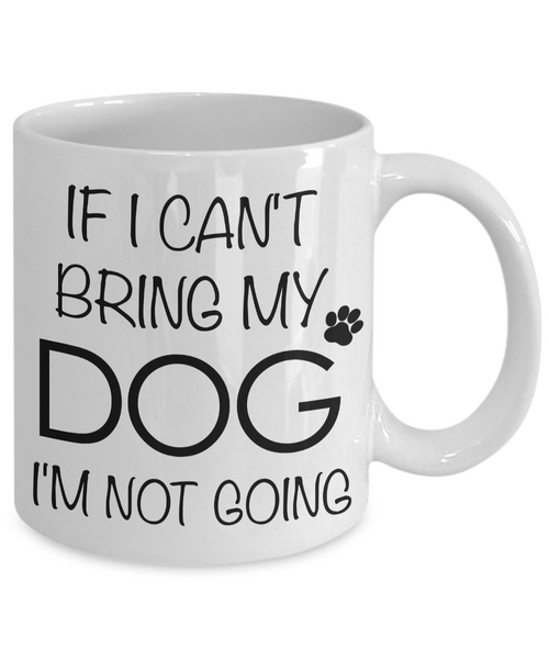 If I Can't Bring My Dog I'm Not Going Funny Dog Coffee Mug Gift Coffee Cup-Cute But Rude