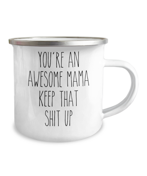 You're an Awesome Mama Keep That Shit Up Camping Mug Coffee Cup Funny Coworker Gifts