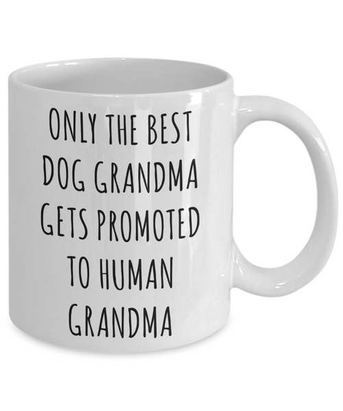 New Grandma Mug First Time Grandma Gift Baby Announcement Pregnancy Reveal Only the Best Dog Grandmas Get Promoted to Human Coffee Cup