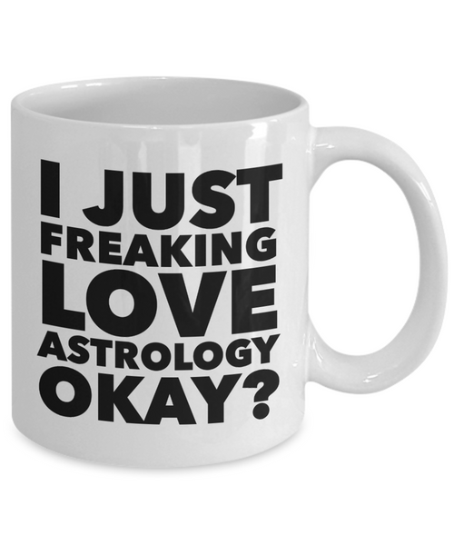 Astrology Gifts I Just Freaking Love Astrology Okay Funny Mug Ceramic Coffee Cup-Cute But Rude
