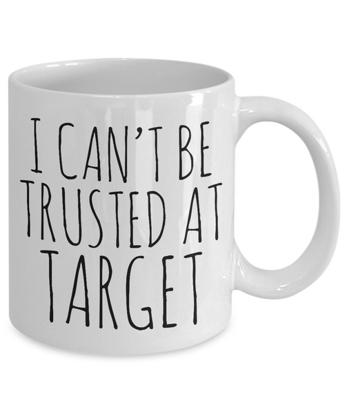 I Can't be Trusted At Target Mug Funny Target Mug Gift for Her Target Coffee Mug Funny Coffee Cup Mom Gift Sister Gifts-Cute But Rude