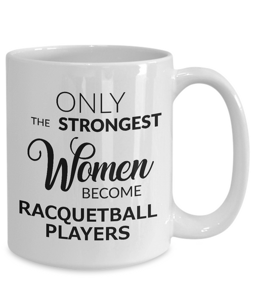 Racquetball Gifts - Women's Racquetball Mug - Only the Strongest Women Become Racquetball Players Coffee Mug Ceramic Tea Cup-Cute But Rude