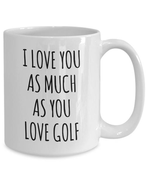 Funny Husband Golfer Mug Gift Idea for Husband I Love You As Much As You Love Golf Mug Coffee Cup-Cute But Rude