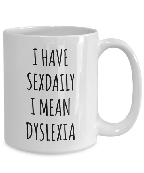 Dyslexic Gift I Have Sexdaily I Mean Dyslexia Mug Coffee Cup-Cute But Rude